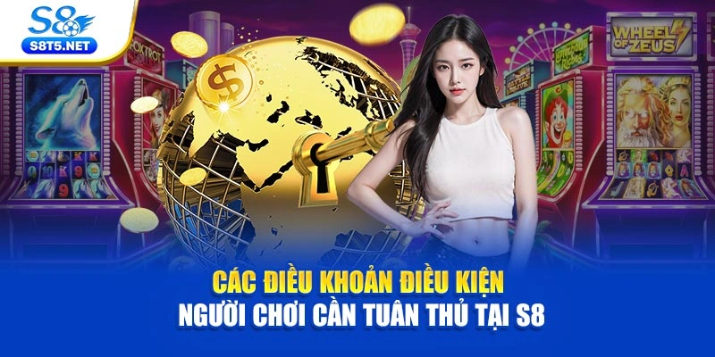 Các điều khoản điều kiện người chơi cần tuân thủ tại S8