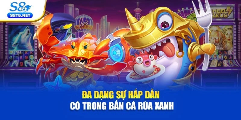 Đa dạng sự hấp dẫn có trong bắn cá Rùa Xanh