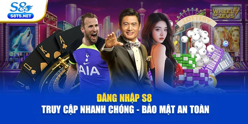 Đăng Nhập S8 | Truy Cập Nhanh Chóng - Bảo Mật An Toàn