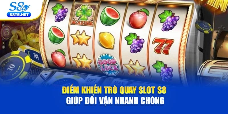 Điểm khiến trò quay slot S8 giúp đổi vận nhanh chóng