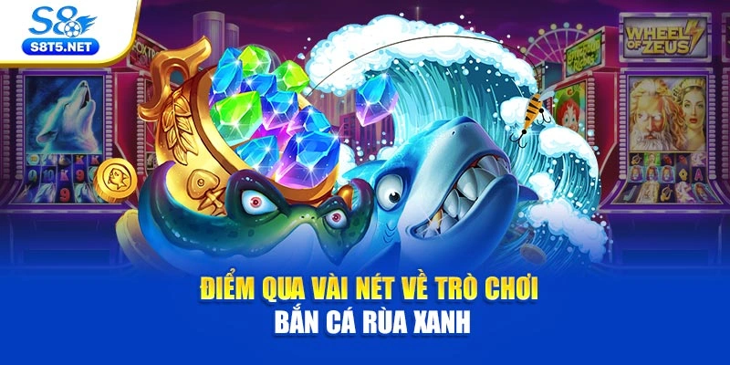 Điểm qua vài nét về trò chơi bắn cá Rùa Xanh