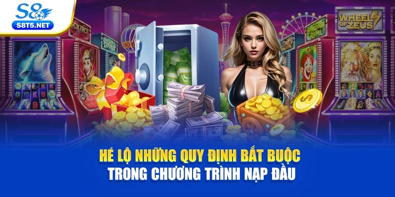 Hé lộ những quy định bắt buộc trong chương trình nạp đầu