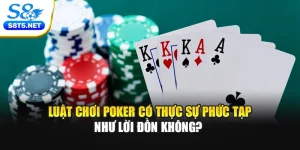 Luật Chơi Poker Có Thực Sự Phức Tạp Như Lời Đồn Không? 