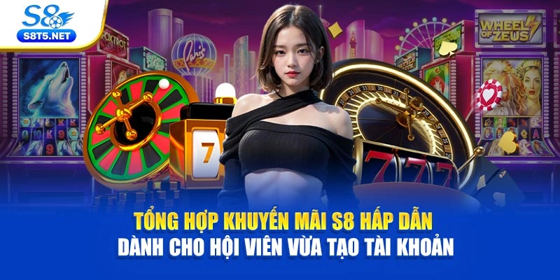 Tổng hợp khuyến mãi S8 hấp dẫn dành cho hội viên vừa tạo tài khoản