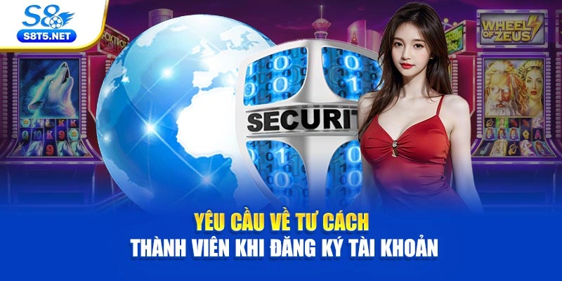 Yêu cầu về tư cách thành viên khi đăng ký tài khoản